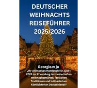 DEUTSCHER WEIHNACHTSREISEFÜHRER 2025/2026: „Ihr ultimatives Handbuch für 2025-2026 zur Erkundung der zauberhaften Weihnachtsmärkte, festlichen ... kulinarischen Köstlichkeiten Deutschlands“