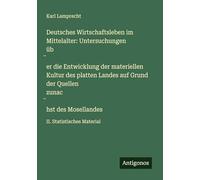 Deutsches Wirtschaftsleben im Mittelalter: Untersuchungen üb¿er die Entwicklung der materiellen Kultur des platten Landes auf Grund der Quellen zunac¿hst des Mosellandes: II. Statistisches Material