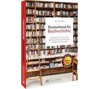 Deutschland für Buchverliebte: Eine Reise zu den schönsten Buchhandlungen, Büchercafés, Antiquariaten und mehr