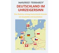 Deutschland im Uhrzeigersinn: Eine Radreise entlang Deutschlands Grenzen mit Geschichte und Geschichten