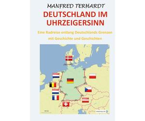 Deutschland im Uhrzeigersinn: Eine Radreise entlang Deutschlands Grenzen mit Geschichte und Geschichten