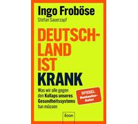 Deutschland ist krank Was wir alle gegen den Kollaps unseres Gesundheitssystems tun müssen | Mit 10-Punkte-Plan für den nötigen Systemwechsel und für mehr Eigenverantwortung - Ingo Froböse - Ullstein 