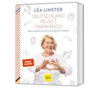 Deutschland küsst Frankreich: Meine liebsten Rezepte aus beiden Ländern: Sterneköchin Leá Linster präsentiert ihre Rezept-Highlights aus Frankreich und Deutschland