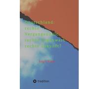 Deutschland: rechte Vergangenheit. rechte Gegenwart. rechte Zukunft?: Die Gefahr der Regierungsbeteiligung rechter Parteien und die Einflussnahme ... Personen auf traditionell konservative Keise