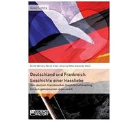Deutschland Und Frankreich: Geschichte Einer Hassliebe