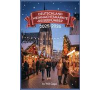 Deutschland Weihnachtsmärkte Reiseführer 2025-2026: Erleben Sie die Magie, die Märkte und die Erinnerungen, die Sie nie vergessen werden