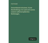 Deutschlands Kolonieen. Kurze Beschreibung von Land und Leuten unserer außereuropäischen Besitzungen.