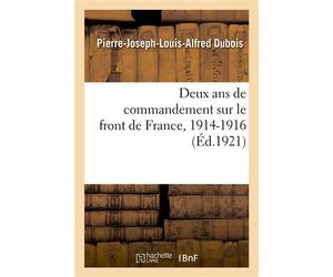 Deux ans de commandement sur le front de France, 1914-1916. Tome 2 9e Corps d'armée, bataille d'Ypres, tranchées des Flandres, 6e armée, organisation défensive - Pierre-Joseph-Louis-Alfred Dubois - Ha