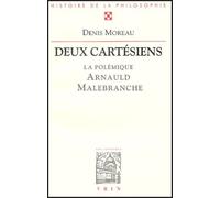 Deux Cartésiens - La Polémique Entre Antoine Arnauld Et Nicolas Malebranche