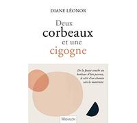 Deux corbeaux et une cigogne: De la fausse couche au bonheur d'être parents, le récit d'un chemin vers la maternité