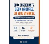 Deux enseignants. Deux groupes. Un seul gymnase.: Le guide pratique du coenseignement en ÉPS
