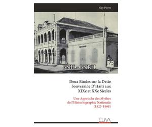 Deux Etudes sur la Dette Souveraine D’Haiti aux XIXe et XXe Siecles: Une Approche des Mythes de l’Historiographie Nationale (1825-1968)