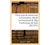 Deux mois de prison sous le Commune Suivi de détails authentiques sur l'assassinat de Mgr l'archevêque de Paris - Paul Perny - Hachette Bnf - broché - Livre