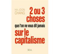 Deux ou trois choses que l’on ne vous dit jamais sur le capitalisme - Ha-Joon Chang - Seuil - broché - Essai