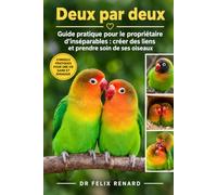 Deux par deux : Guide pratique pour le propriétaire d'inséparables : créer des liens et prendre soin de ses oiseaux