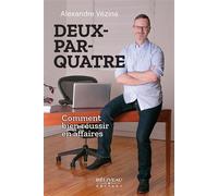 Deux-par-quatre - Comment bien réussir en affaires - Alexandre Vézina - Beliveau Editeur - broché - Etude