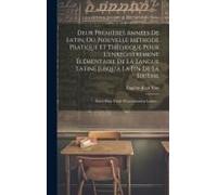 Deux Premières Années De Latin, Ou, Nouvelle Méthode Pratique Et Théorique Pour L'enregistrement Élémentaire De La Langue Latine Jusqu'à La Fin De La Sixième