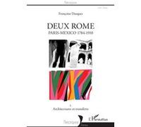 Deux Rome Paris-Mexico 1784-1910 - I. Architectures et transferts - Françoise Dasques - L'harmattan - broché - Etude