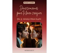 Deux semaines pour te faire craquer: Tome 2 - Comment j'ai fait pour te garder