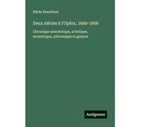 Deux siècles à l'Opéra, 1669-1868: Chronique anecdotique, artistique, excentrique, pittoresque et galante