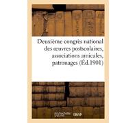 Deuxième Congrès National Des Oeuvres Postscolaires, Associations Amicales, Patronages (Éd.1901)