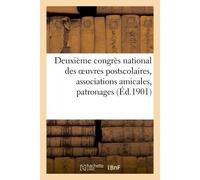 Deuxième congrès national des oeuvres postscolaires, associations amicales, patronages (Éd.1901) , mutualités scolaires (4e congrès des 'Petites A') : rapports des commissions d'organisation - Collect