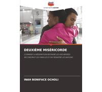 DEUXIÈME MISÉRICORDE: COMMENT LA RÉDEMPTION RESTAURE LES VIES BRISÉES, RECONSTRUIT LES FAMILLES ET FAIT RENAÎTRE LES NATIONS