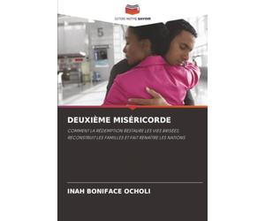 DEUXIÈME MISÉRICORDE: COMMENT LA RÉDEMPTION RESTAURE LES VIES BRISÉES, RECONSTRUIT LES FAMILLES ET FAIT RENAÎTRE LES NATIONS
