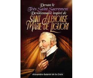 Devant le Très Saint Sacrement : Devotionnaire inspiré de saint Alphonse-Marie de Liguori