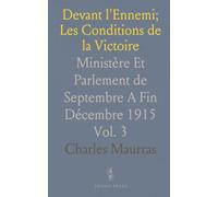 Devant l'Ennemi; Les Conditions de la Victoire: Ministère Et Parlement de Septembre A Fin Décembre 1915