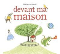 Marianne Dubuc – Devant ma maison – Album éveil dès la naissance – Cartonné