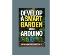 DEVELOP A SMART GARDEN WITH ARDUINO: grow plants automatically