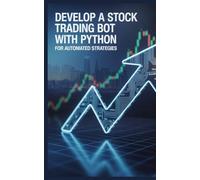 Develop a Stock Trading Bot With Python: For Automated Strategies