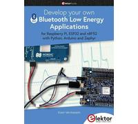 Develop your own Bluetooth Low Energy Applications For Raspberry Pi, ESP32 and nRF52 with Python, Arduino and Zephyr - Koen Vervloesem - Publitronic Elektor - broché - Manuel