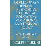 DEVELOPING A DEMAND-RESPONSIVE TECHNICAL EDUCATION, VOCATIONAL AND TRAINING POLICY: A ZAMBIAN CASE STUDY