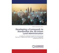 Developing a Framework to Standardize the 3D Urban Land Administration: A study of a national model for transitioning Pakistan’s fragmented urban LAS into an integrated, standardize 3D LAS