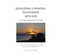 Developing a Personal Relationship with God: Learning to Operate in His Strength
