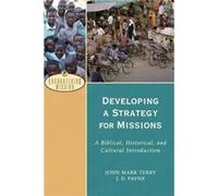 Developing a Strategy for Missions A Biblical Historical and Cultural Introduction by John Mark Terry J D Payne (Auteur)
