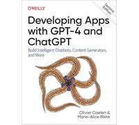 Developing Apps With Gpt-4 and Chatgpt: Build Intelligent Chatbots, Content Generators, and More