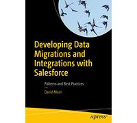 Developing Data Migrations and Integrations with Salesforce: Patterns and Best Practices