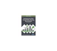 Developing Eco-Cities Through Policy, Planning, And Innovation