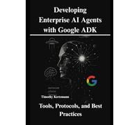 Developing Enterprise AI Agents with Google ADK: Tools, Protocols, and Best Practices
