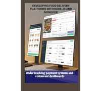 DEVELOPING FOOD DELIVERY PLATFORMS WITH NODE.JS AND MONGODB: Order tracking payment systems and restaurant dashboards