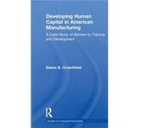 Developing Human Capital in American Manufacturing by Elaine B. Crutchfield Crutchfield, Elaine B. (Auteur)
