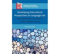 Developing Intercultural Perspectives on Language Use: Exploring Pragmatics and Culture in Foreign Language Learning (Languages for Intercultural Communication and Education) - [Version Originale] Inc