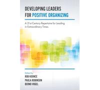 Developing Leaders for Positive Organizing: A 21st Century Repertoire for Leading in Extraordinary Times - [Version Originale] Inconnu (Auteur)
