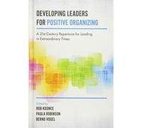 Developing Leaders for Positive Organizing: A 21st Century Repertoire for Leading in Extraordinary Times - [Version Originale] Inconnu (Auteur)