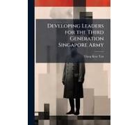Developing Leaders For The Third Generation Singapore Army