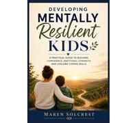 Developing Mentally Resilient Kids: A practical guide to building confidence, emotional strength, and lifelong coping skills