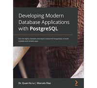 Developing Modern Database Applications with PostgreSQL: Use the highly available and object-relational PostgreSQL to build scalable and reliable apps